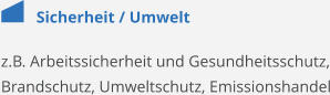 Sicherheit / Umwelt z.B. Arbeitssicherheit und Gesundheitsschutz, Brandschutz, Umweltschutz, Emissionshandel