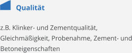 Qualität z.B. Klinker- und Zementqualität, Gleichmäßigkeit, Probenahme, Zement- und Betoneigenschaften