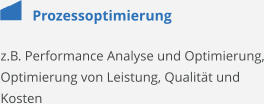 Prozessoptimierung z.B. Performance Analyse und Optimierung, Optimierung von Leistung, Qualität und Kosten