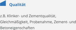 Qualität z.B. Klinker- und Zementqualität, Gleichmäßigkeit, Probenahme, Zement- und Betoneigenschaften